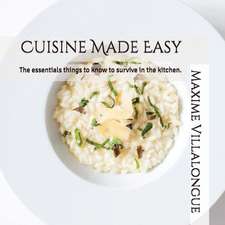 Cuisine Made Easy: The Essentials Things to Know to Survive in the Kitchen.