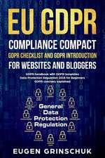 Eu Gdpr Compliance Compact: Gdpr Checklist and Gdpr Introduction for Websites and Bloggers: Gdpr Handbook with Gdpr Templates. Data Protection Reg