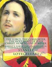 The Force, the Comforter, the Holy Spirit of Jesus Christ. How to Live Forever.