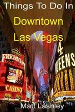 Things to Do in Downtown Las Vegas