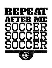 Repeat After Me Soccer Soccer Soccer