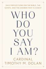 Who Do You Say I Am?: Daily Reflections on the Bible, the Saints, and the Answer That Is Christ