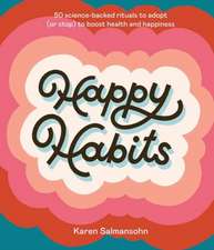 Happy Habits: 50 Science-Backed Rituals to Adopt (or Stop) to Boost Health and Happiness