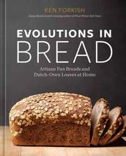 Evolutions in Bread: Artisan Pan Breads and Dutch-Oven Loaves at Home [A Baking Book]