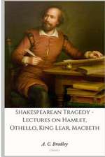 Shakespearean Tragedy - Lectures on Hamlet, Othello, King Lear, Macbeth