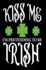 Kiss Me I'm Pretending to Be Irish