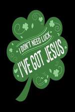 I Don't Need Luck I've Got Jesus