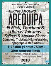 Hiking Around Arequipa El Misti, Chachani & Ubinas Volcanos Salinas & Aguada Blanca Peru Andes Complete Trekking/Hiking/Walking Topographic Map Atlas