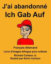 Francais-Allemand J'Ai Abandonne/Ich Gab Auf Livre D'Images Bilingue Pour Enfants