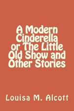 A Modern Cinderella or the Little Old Show and Other Stories