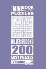 The Mini Book of Logic Puzzles - Killer Sudoku 200 Easy (Volume 3)