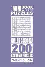 The Mini Book of Logic Puzzles - Killer Sudoku 200 Extreme (Volume 15)