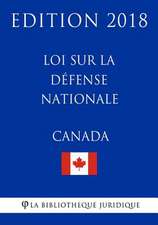 Loi Sur La D'Fense Nationale (Canada) - Edition 2018