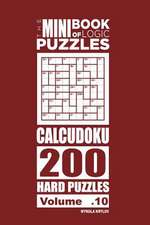 The Mini Book of Logic Puzzles - Calcudoku 200 Hard (Volume 10)