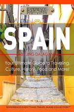 Spain: Your Ultimate Guide to Travel, Culture, History, Food and More!: Experience Everything Travel Guide Collection(TM)