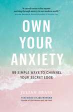 Own Your Anxiety: 99 Simple Ways to Channel Your Secret Edge