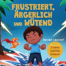 Laurent, A: Frustriert, Ärgerlich und Wütend