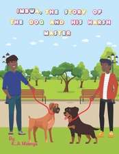 Imbwa, The Story of the Dog and His Harsh Master: A lovely children's book based on a Zambian Bemba Proverb for ages 1-3 4-6 7-8