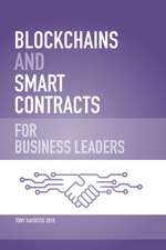 Blockchains and Smart Contracts for Business Leaders: Learn how the Blockchain works and how you can use it to transform your business