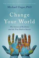 Change Your World: The Science of Resilience and the True Path to Success