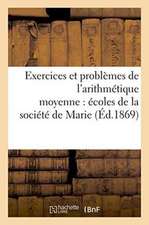 Exercices Et Problèmes de l'Arithmétique Moyenne Édition de 1869 À l'Usage Des Écoles