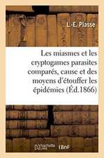 Les Miasmes Et Les Cryptogames Parasites Comparés, Cause Et Des Moyens d'Étouffer Les Épidémies