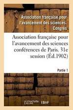 Association Française Pour l'Avancement Des Sciences Conférences de Paris. 31e Session Partie 1