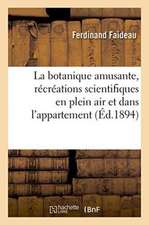 La Botanique Amusante, Récréations Scientifiques En Plein Air Et Dans l'Appartement