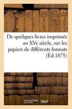 de Quelques Livres Imprimés Au Xve Siècle, Sur Les Papiers de Différents Formats