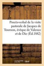 Procès-Verbal de la Visite Pastorale de Jacques de Tournon, Évêque de Valence Et de Die,