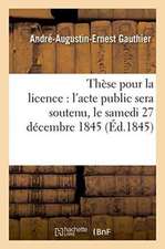 Thèse Pour La Licence: l'Acte Public Sera Soutenu, Le Samedi 27 Décembre 1845