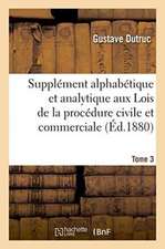 Supplément Alphabétique Et Analytique Aux Lois de la Procédure Civile Et Commerciale Tome 3