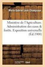 Ministère de l'Agriculture. Administration Des Eaux & Forêts. Exposition Universelle Internationale