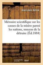 Mémoire Scientifique Sur Les Causes Certaines de la Misère Parmi Les Nations, Moyens de la Détruire