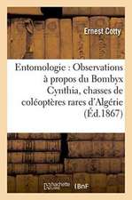 Entomologie: Observations À Propos Du Bombyx Cynthia Relation de Quelques Chasses de Coléoptères