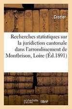 Recherches Statistiques Sur La Juridiction Cantonale Dans l'Arrondissement de Montbrison Loire