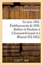 1er Juin 1862. Établissements de MM. Barbier Et Daubrée À Clermont-Ferrand Et À Blanzat Puy-De-Dôme