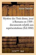 Mystère Des Trois Doms, Joué À Romans En 1509: Documents Relatifs Aux Représentations Théâtrales