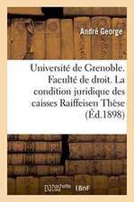 Université de Grenoble. Faculté de Droit. Essai Sur La Condition Juridique Des Caisses Raiffeise