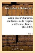 Génie Du Christianisme, Ou Beautés de la Religion Chrétienne. Tome 1