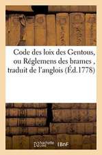 Code Des Loix Des Gentous, Ou Réglemens Des Brames, Traduit de l'Anglois,: D'Après Les Versions Faites de l'Original Écrit En Langue Samskrete