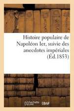 Histoire Populaire de Napoleon Ier, Suivie Des Anecdotes Imperiales