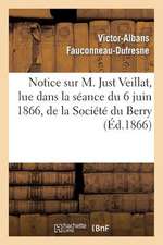 Notice Sur M. Just Veillat, Lue Dans La Seance Du 6 Juin 1866, de La Societe Du Berry