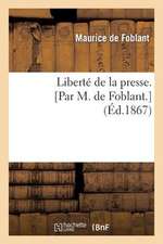 Liberte de La Presse. [Par M. de Foblant.]