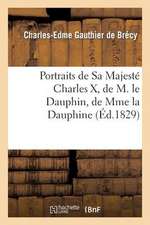 Portraits de Sa Majeste Charles X, de M. Le Dauphin, de Mme La Dauphine Et de Madame