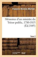 Memoires D'Un Ministre Du Tresor Public, 1780-1815. Tome 2