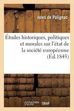 Etudes Historiques, Politiques Et Morales Sur L'Etat de La Societe Europeenne