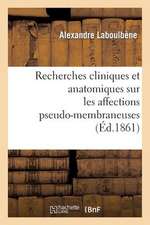 Recherches Cliniques Et Anatomiques Sur Les Affections Pseudo-Membraneuses