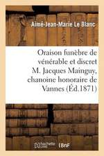 Oraison Funebre de Venerable Et Discret M. Jacques Mainguy, Chanoine Honoraire de Vannes