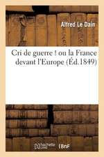 Cri de Guerre ! Ou La France Devant L'Europe